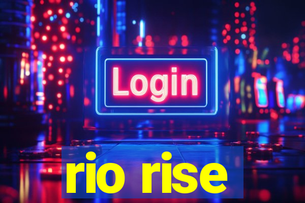 rio rise
